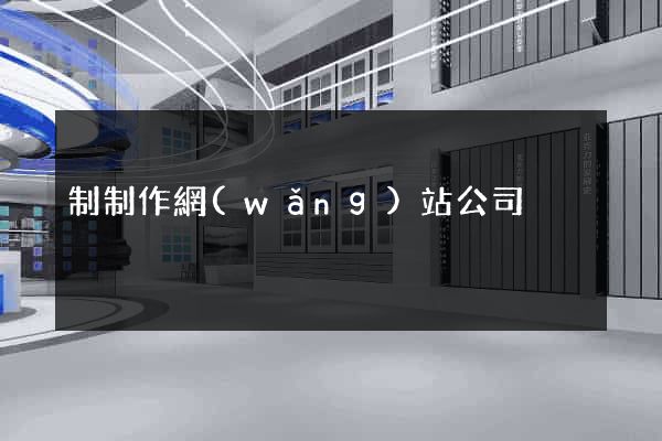 制制作網(wǎng)站公司