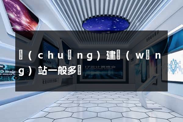 創(chuàng)建網(wǎng)站一般多錢