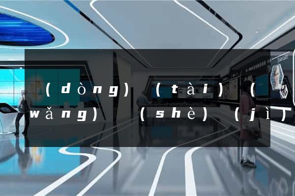 動(dòng)態(tài)網(wǎng)頁設(shè)計(jì)報(bào)價(jià)