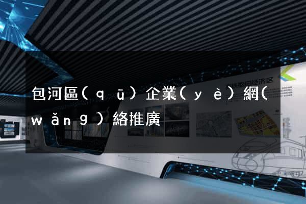 包河區(qū)企業(yè)網(wǎng)絡推廣