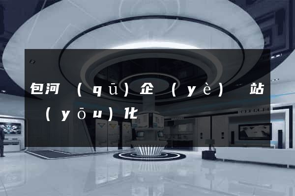 包河區(qū)企業(yè)網站優(yōu)化