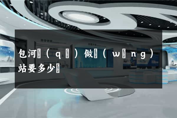 包河區(qū)做網(wǎng)站要多少錢