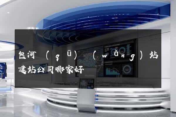 包河區(qū)網(wǎng)站建站公司哪家好