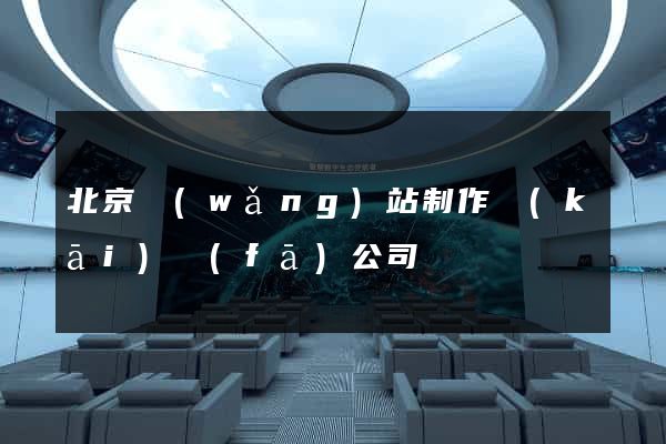 北京網(wǎng)站制作開(kāi)發(fā)公司