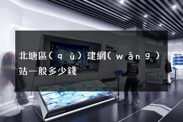 北塘區(qū)建網(wǎng)站一般多少錢