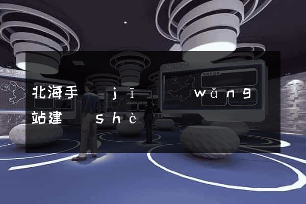 北海手機(jī)網(wǎng)站建設(shè)