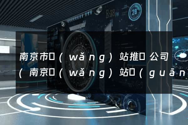 南京市網(wǎng)站推廣公司(南京網(wǎng)站關(guān)鍵詞推廣)