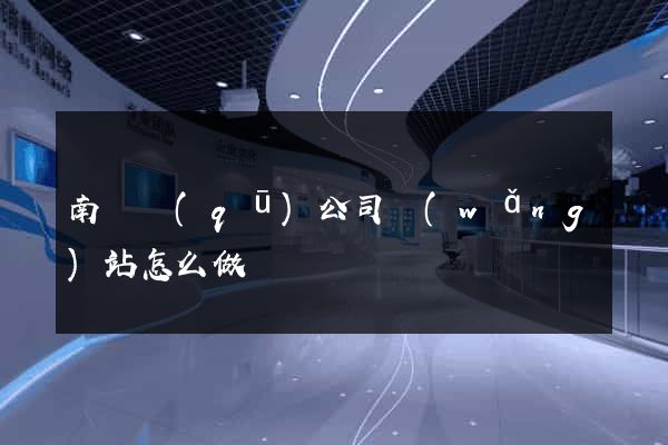 南匯區(qū)公司網(wǎng)站怎么做