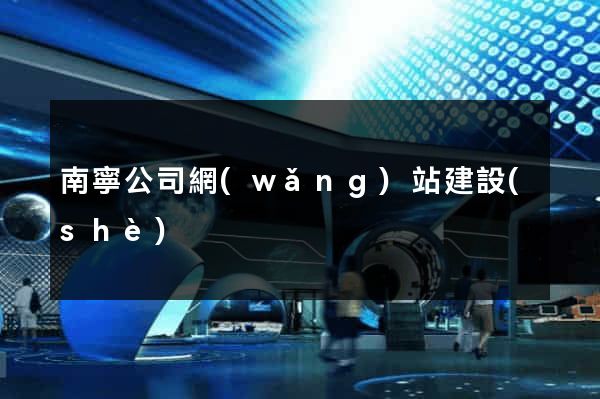 南寧公司網(wǎng)站建設(shè)