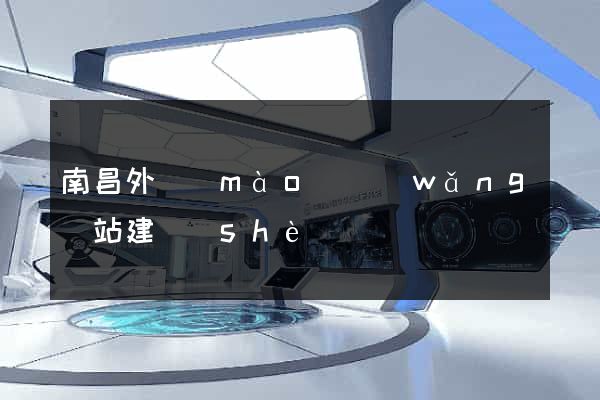 南昌外貿(mào)網(wǎng)站建設(shè)