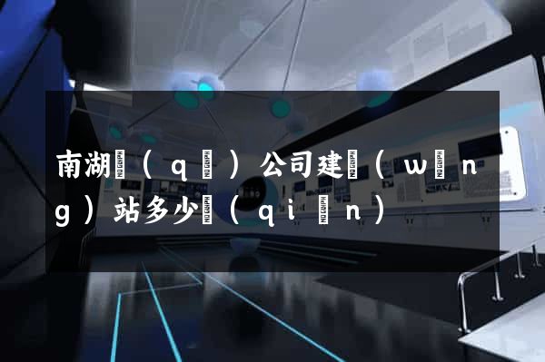 南湖區(qū)公司建網(wǎng)站多少錢(qián)