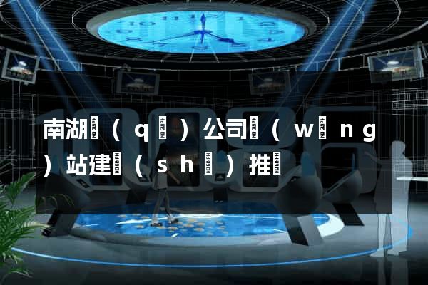 南湖區(qū)公司網(wǎng)站建設(shè)推廣