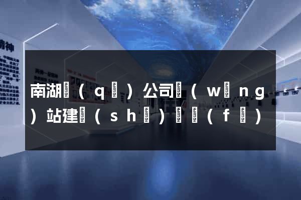 南湖區(qū)公司網(wǎng)站建設(shè)開發(fā)
