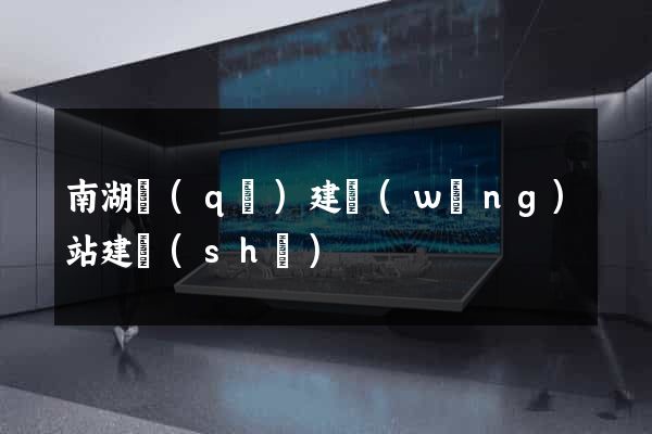 南湖區(qū)建網(wǎng)站建設(shè)