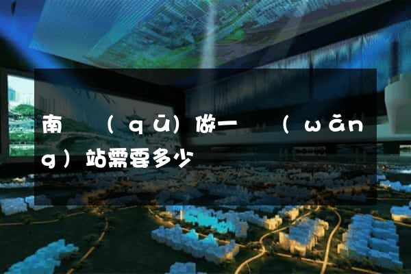 南潯區(qū)做一個網(wǎng)站需要多少錢