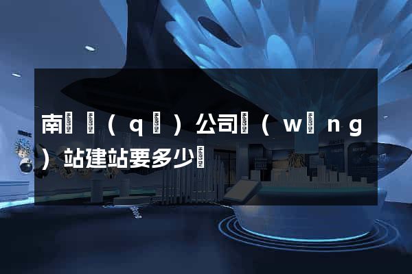 南潯區(qū)公司網(wǎng)站建站要多少錢