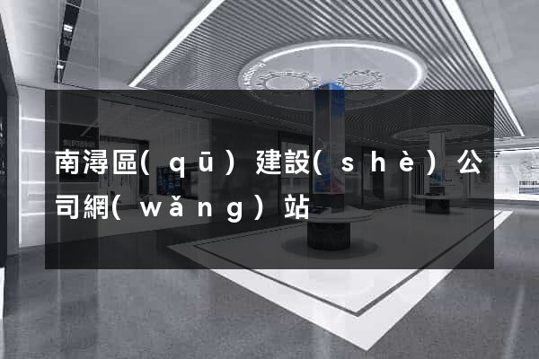 南潯區(qū)建設(shè)公司網(wǎng)站