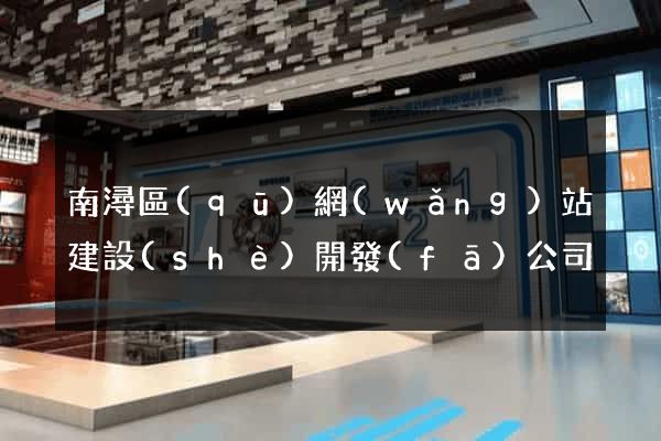 南潯區(qū)網(wǎng)站建設(shè)開發(fā)公司