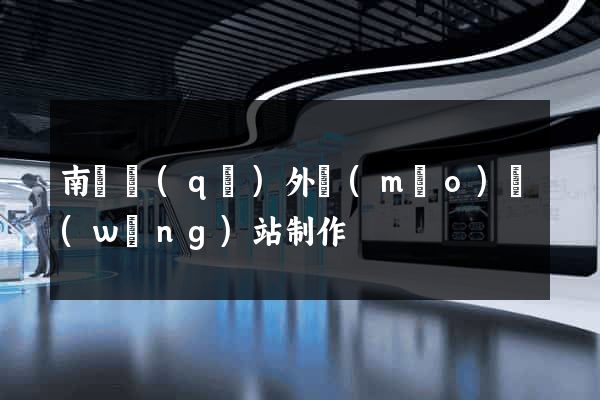 南譙區(qū)外貿(mào)網(wǎng)站制作
