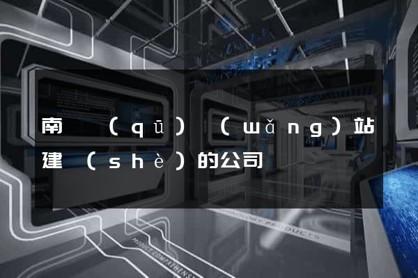 南譙區(qū)網(wǎng)站建設(shè)的公司