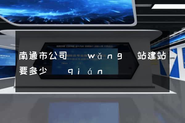 南通市公司網(wǎng)站建站要多少錢(qián)