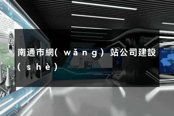 南通市網(wǎng)站公司建設(shè)