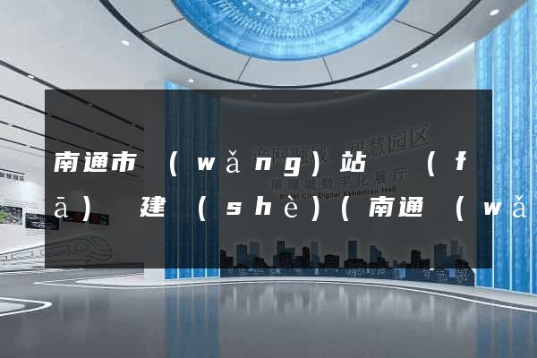 南通市網(wǎng)站開發(fā)與建設(shè)(南通網(wǎng)站開發(fā)哪個(gè)好薇)