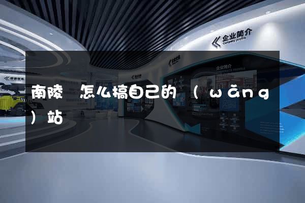 南陵縣怎么搞自己的網(wǎng)站