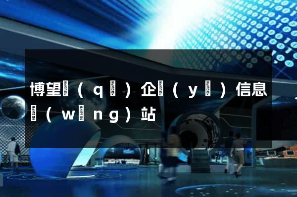 博望區(qū)企業(yè)信息網(wǎng)站