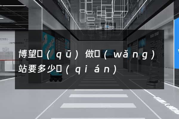 博望區(qū)做網(wǎng)站要多少錢(qián)
