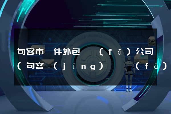 句容市軟件外包開發(fā)公司(句容經(jīng)濟開發(fā)區(qū)有些公司)