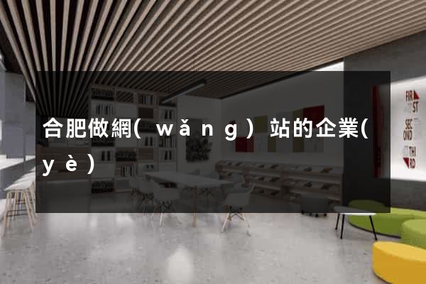 合肥做網(wǎng)站的企業(yè)