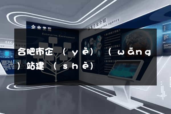 合肥市企業(yè)網(wǎng)站建設(shè)