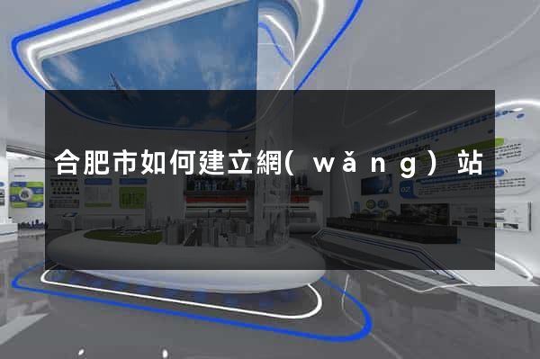 合肥市如何建立網(wǎng)站