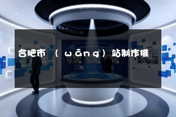合肥市網(wǎng)站制作推廣
