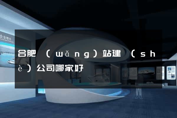 合肥網(wǎng)站建設(shè)公司哪家好