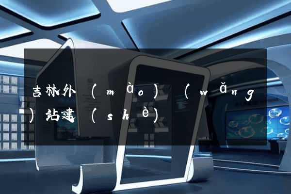 吉林外貿(mào)網(wǎng)站建設(shè)