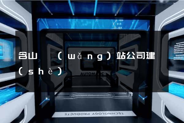 含山縣網(wǎng)站公司建設(shè)