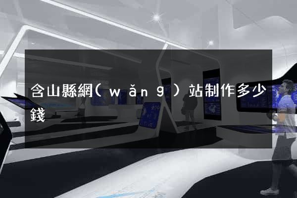 含山縣網(wǎng)站制作多少錢