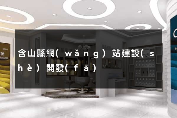 含山縣網(wǎng)站建設(shè)開發(fā)