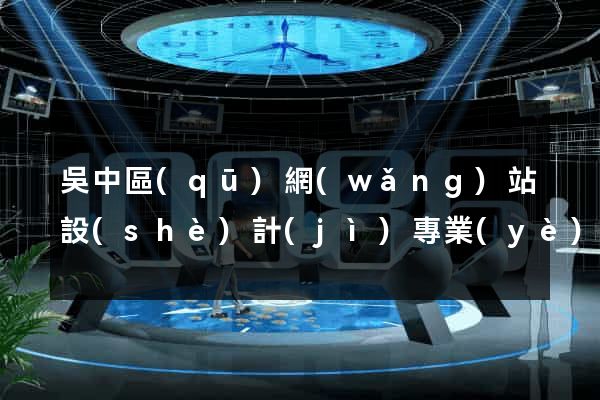 吳中區(qū)網(wǎng)站設(shè)計(jì)專業(yè)的公司