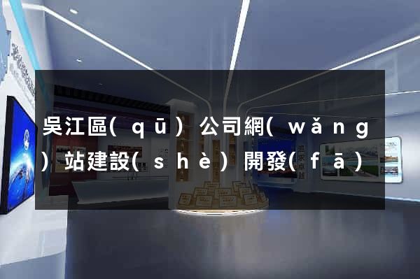吳江區(qū)公司網(wǎng)站建設(shè)開發(fā)