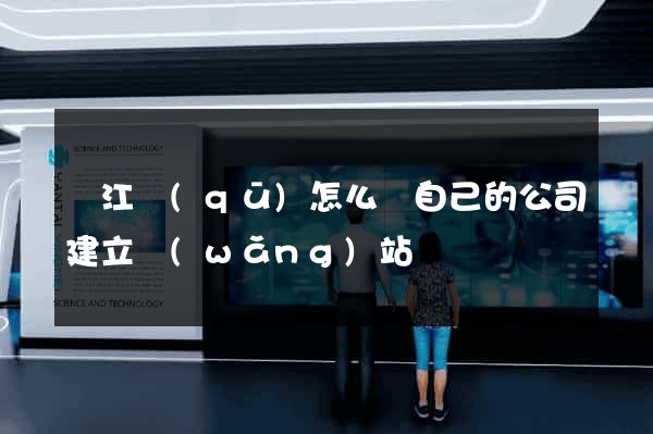 吳江區(qū)怎么給自己的公司建立網(wǎng)站