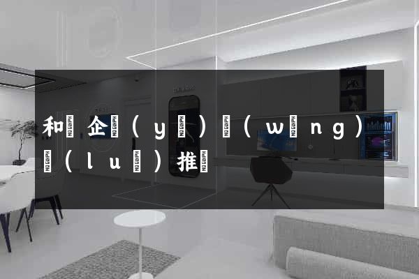 和縣企業(yè)網(wǎng)絡(luò)推廣