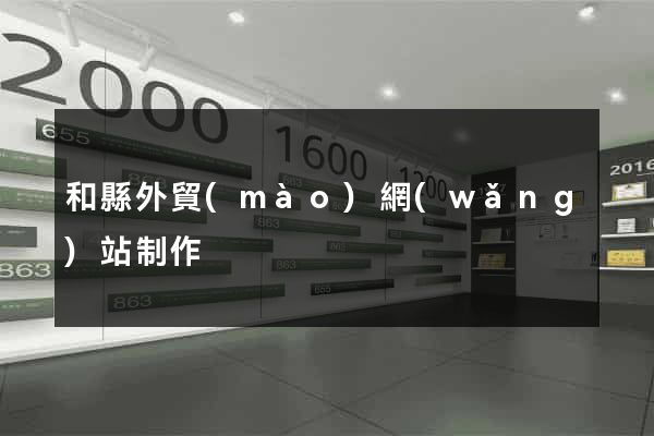 和縣外貿(mào)網(wǎng)站制作