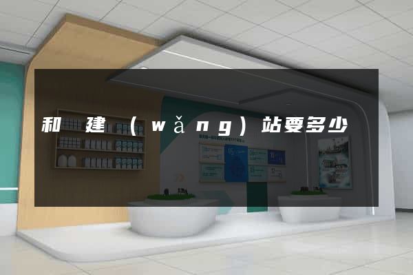和縣建網(wǎng)站要多少錢