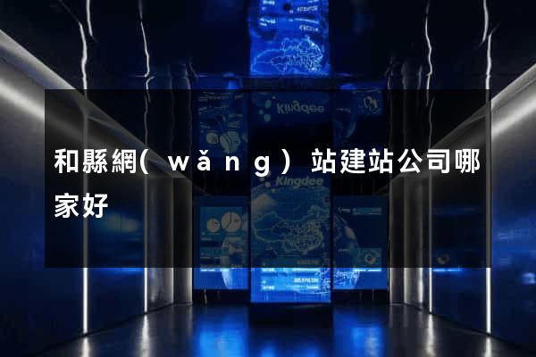和縣網(wǎng)站建站公司哪家好