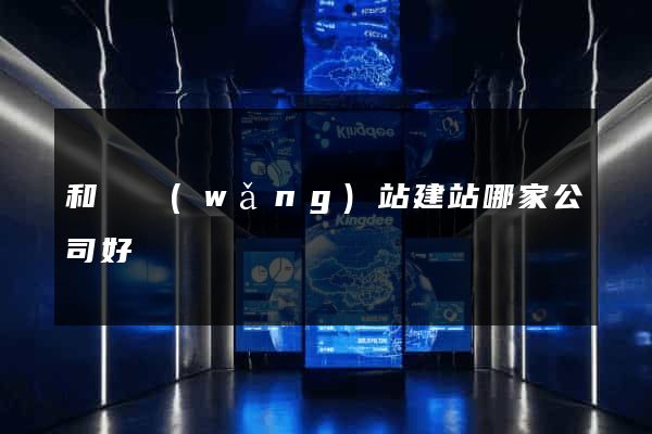 和縣網(wǎng)站建站哪家公司好