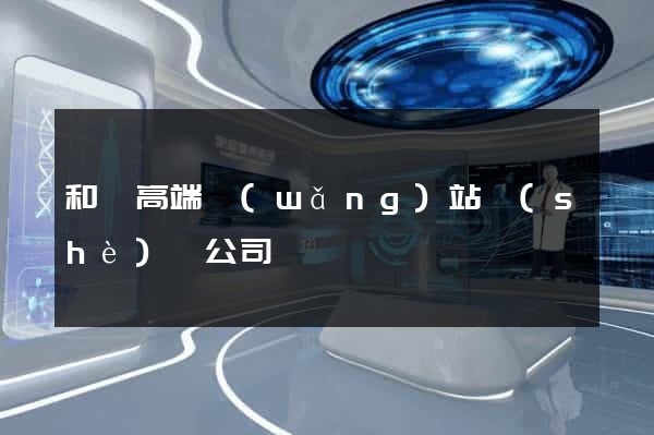 和縣高端網(wǎng)站設(shè)計公司