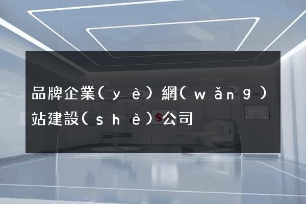 品牌企業(yè)網(wǎng)站建設(shè)公司